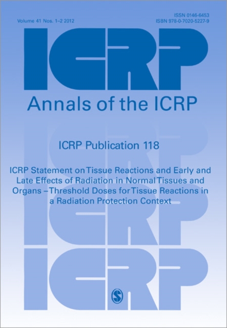 ICRP Publication 118 : ICRP Statement on Tissue Reactions and Early and Late Effects of Radiation in Normal Tissues and Organs - Threshold Doses for Tissue Reactions in a Radiation Protection Context, Paperback / softback Book