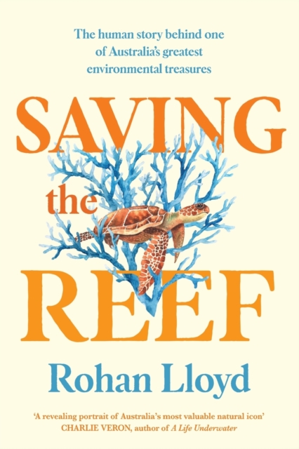 Saving the Reef : The human story behind one of Australia's greatest environmental treasures, Paperback / softback Book