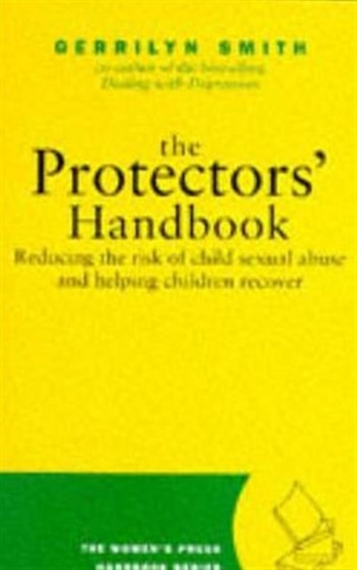 Protector's Handbook : Reducing the Risk of Child Sexual Abuse and Helping Children Recover, Paperback / softback Book