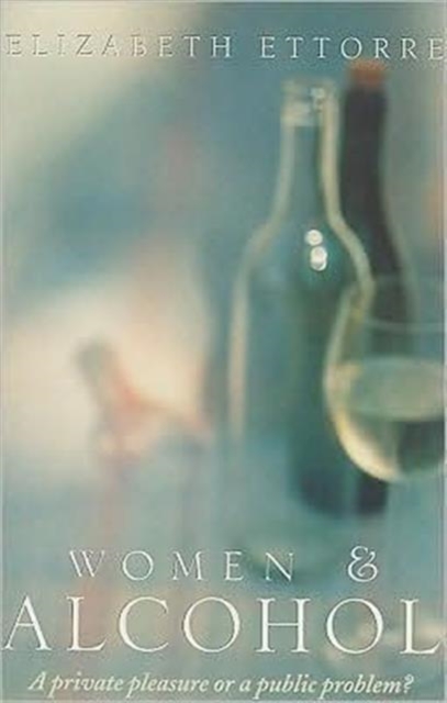 Women and Alcohol : A Private Pleasure or a Public Problem?, Paperback / softback Book