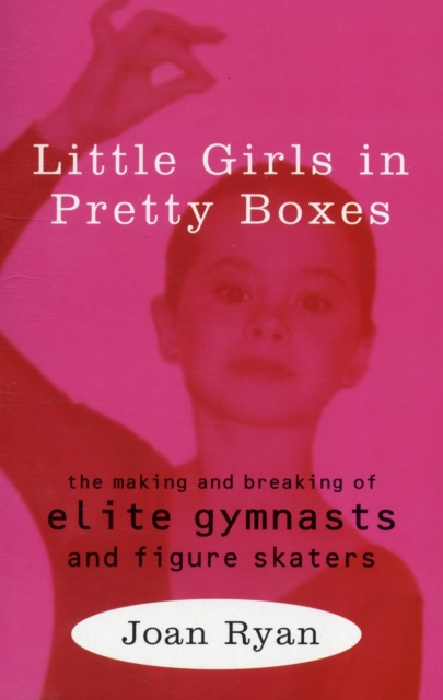 Little Girls in Pretty Boxes : Making and Breaking of Elite Gymnasts and Figure Skaters, Paperback / softback Book