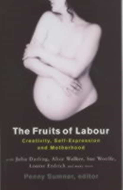 The Fruits of Labour : Creativity, Self-expression and Motherhood, Paperback / softback Book