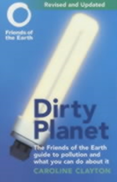 Dirty Planet : The Friends of the Earth Guide to Pollution and What You Can Do About it, Paperback / softback Book