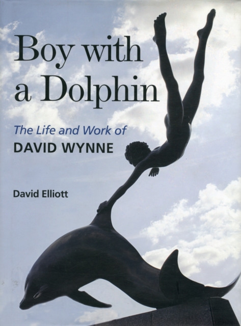 Boy with a Dolphin : The Life and Work of David Wynne, Hardback Book