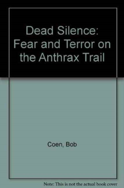 Dead Silence : Fear and Terror on the Anthrax Trail, Hardback Book