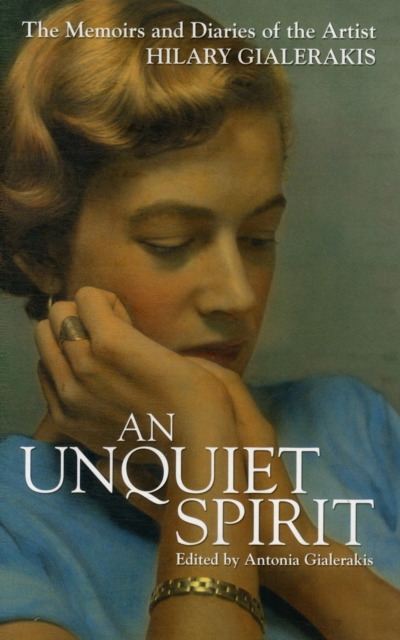 An Unquiet Spirit : The Memoirs and Diaries of the Artist Hilary Gialerakis, Hardback Book