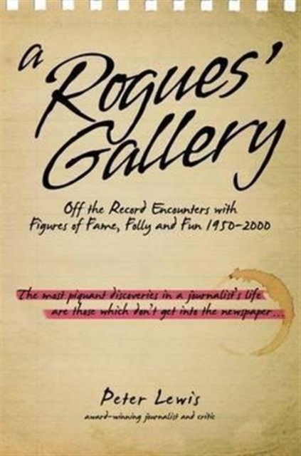 A Rogues' Gallery : Off the Record Encounters with Figures of Fame, Folly and Fun 1950-2000, Hardback Book