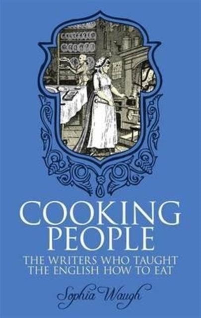 Cooking People : The Writers Who Taught the English How to Eat, Hardback Book