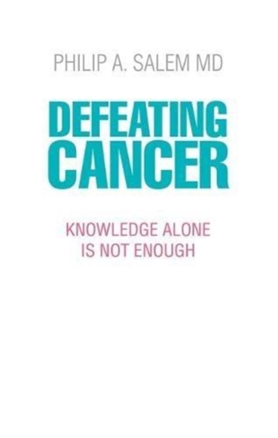 Defeating Cancer : Knowledge Alone is Not Enough, Hardback Book