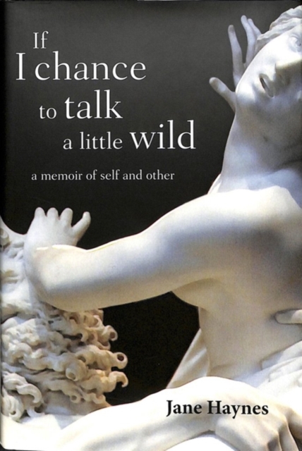 If I chance to talk a little wild : A Memoir of Self and Other, Hardback Book