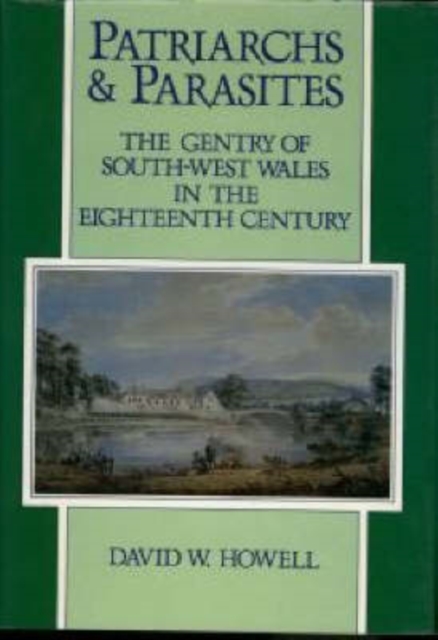 Patriarchs and Parasites : The Gentry of South-west Wales in the Eighteenth Century, Hardback Book