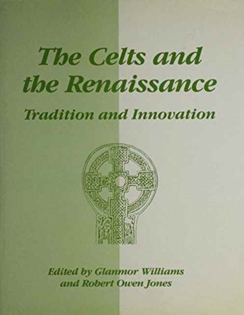 The Celts and the Renaissance : Tradition and Innovation - International Conference Proceedings, Hardback Book