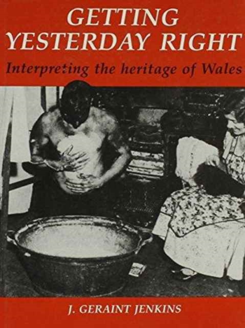 Getting Yesterday Right : Interpreting the Heritage of Wales, Hardback Book
