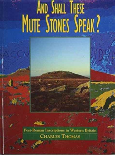 And Shall These Mute Stones Speak? : Post-Roman Inscriptions in Western Britain, Hardback Book