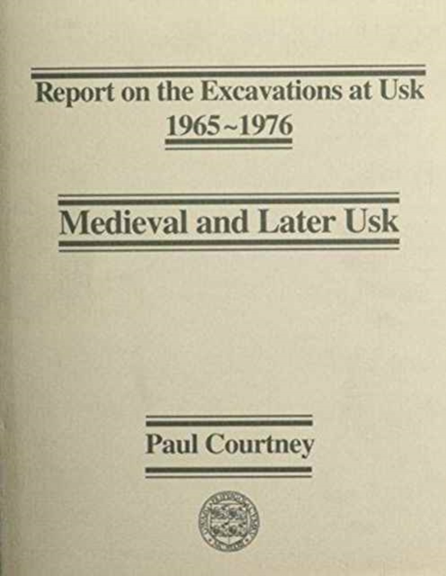 Report on the Excavations at Usk: Medieval and Later Usk, Hardback Book