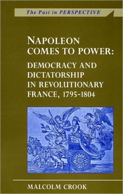 Napoleon Comes to Power : Democracy and Dictatorship in Revolutionary France, 1795-1804, Paperback / softback Book