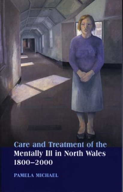 Care and Treatment of the Mentally Ill in North Wales 1800-2000, Paperback / softback Book