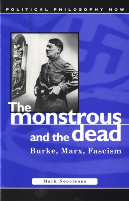 The Monstrous and the Dead : Burke, Marx, Fascism, Paperback / softback Book
