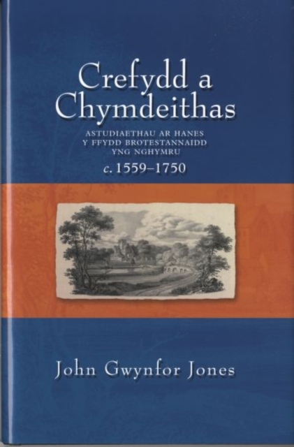 Crefydd a Chymdeithas : Astudiaethau ar Hanes y Ffydd Brotestannaidd yng Nghymru c.1559-1750., Hardback Book