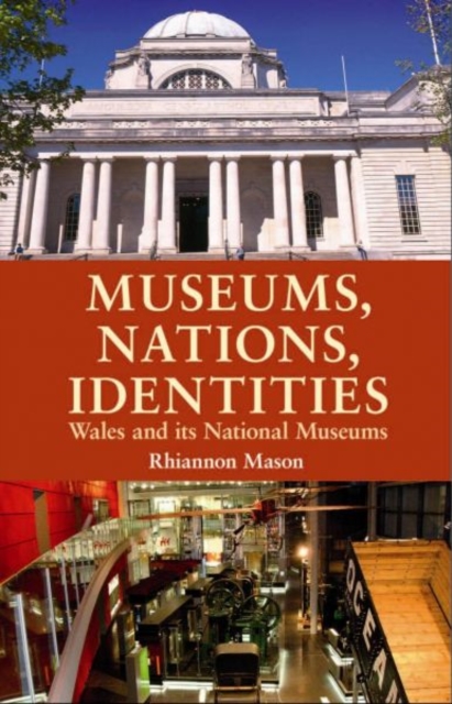 Museums, Nations, Identities : Wales and Its National Museums, Hardback Book