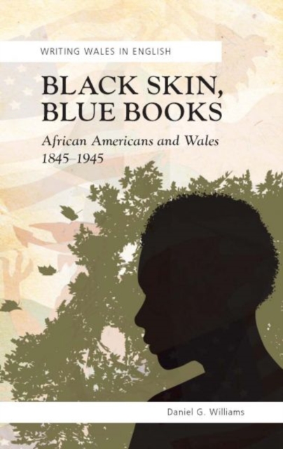 Black Skin, Blue Books : African Americans and Wales, 1845-1945, Paperback / softback Book