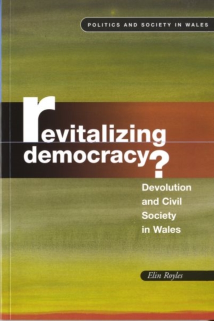 Revitalizing Democracy : Devolution and Civil Society in Wales, Paperback / softback Book