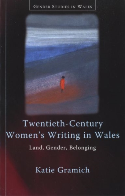 Twentieth-Century Women's Writing in Wales : Land, Gender, Belonging, Paperback / softback Book