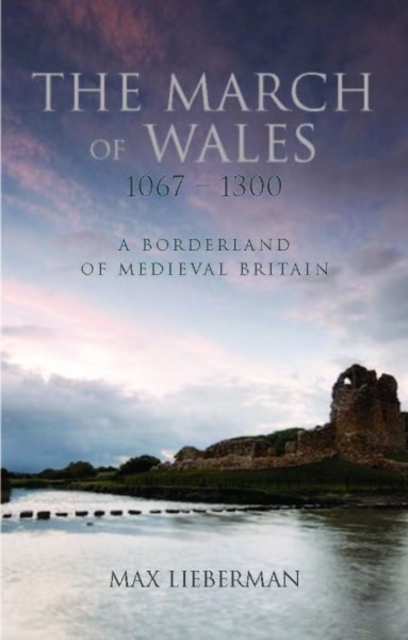 The March of Wales 1067-1300 : A Borderland of Medieval Britain, Paperback / softback Book