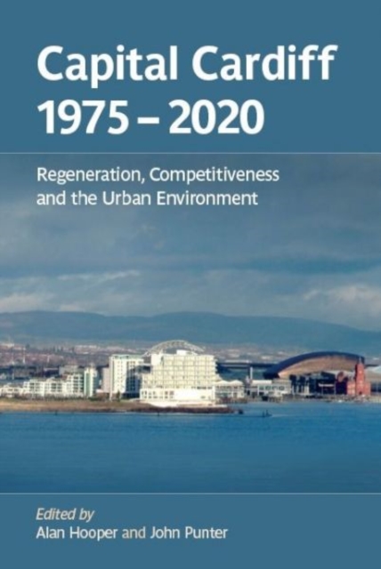 Capital Cardiff 1975-2020 : Regeneration, Competitiveness and the Urban Environment, Paperback / softback Book