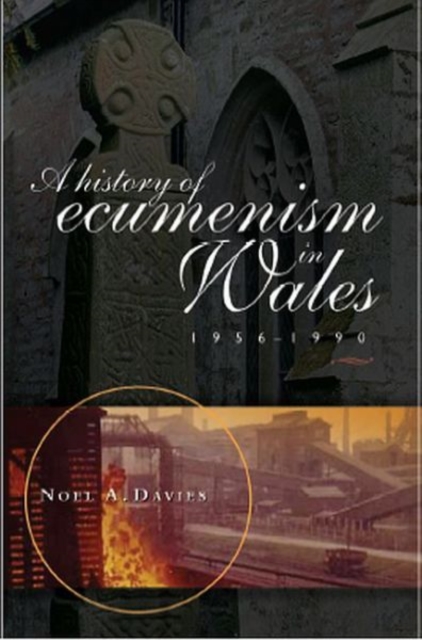 A History of Ecumenism in Wales, 1956-1990, Hardback Book