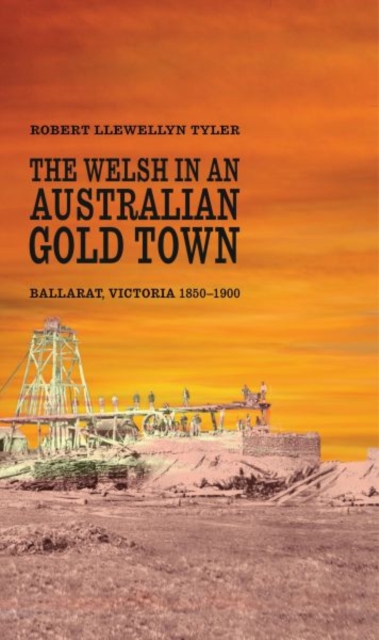 The Welsh in an Australian Gold Town : Ballarat, Victoria 1850-1900, Hardback Book