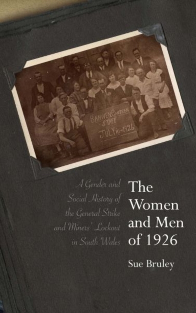 The Women and Men of 1926 : A Gender and Social History of the General Strike and Miners' Lockout in South Wales, Hardback Book