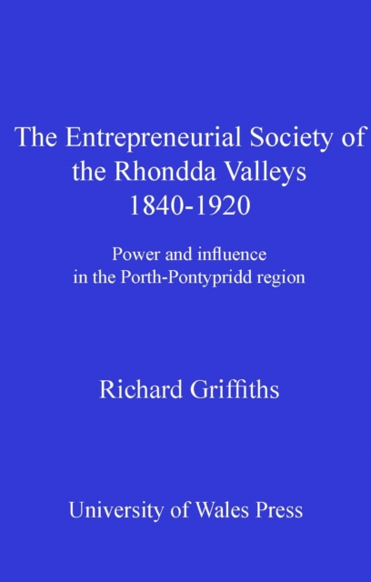 The Entrepreneurial Society of the Rhondda Valleys, 1840-1920 : Power and Influence in the Porth-Pontypridd Region, PDF eBook