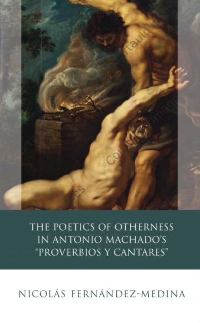The Poetics of Otherness in Antonio Machado's 'proverbios Y Cantares', Hardback Book