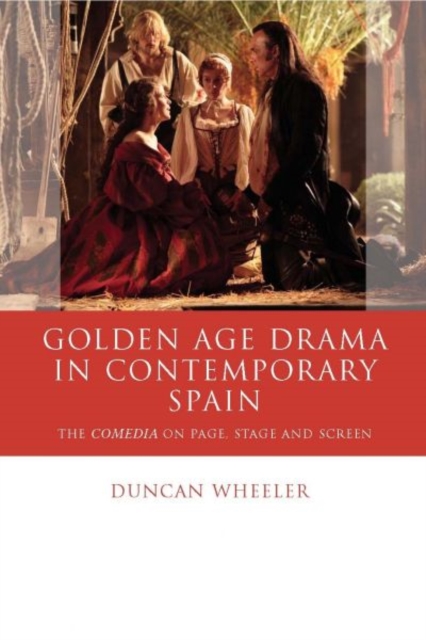 Golden Age Drama in Contemporary Spain : The Comedia on Page, Stage and Screen, Paperback / softback Book