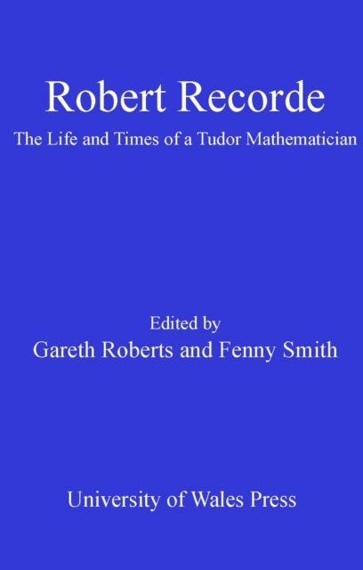 Robert Recorde : The Life and Times of a Tudor Mathematician, PDF eBook