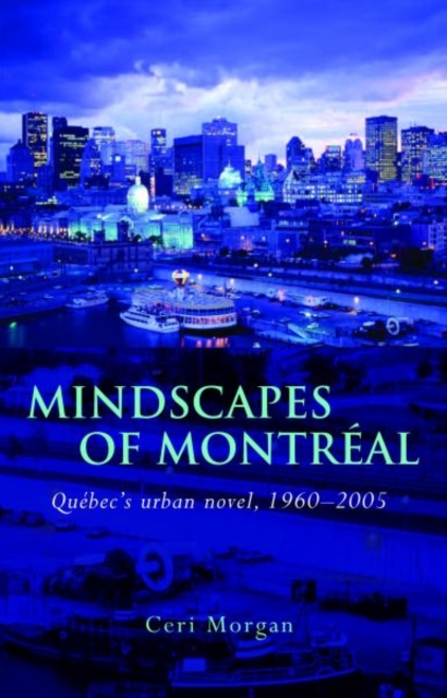 Mindscapes of Montreal : Quebec's Urban Novel, 1960-2005, Hardback Book