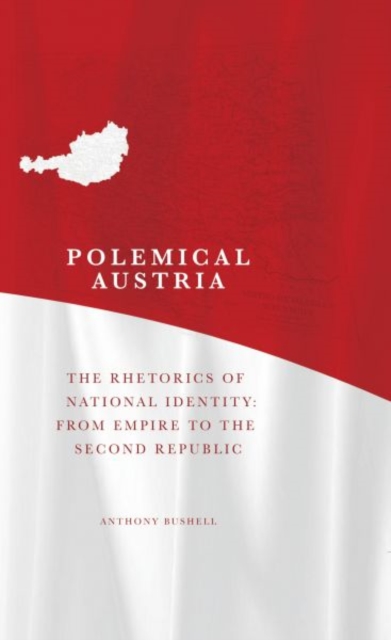 Polemical Austria : The Rhetorics of National Identity from Empire to the Second Republic, Hardback Book