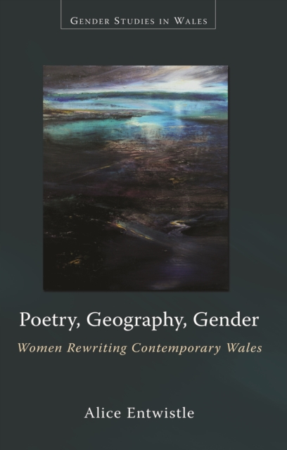 Poetry, geography, gender : Women rewriting contemporary Wales, PDF eBook