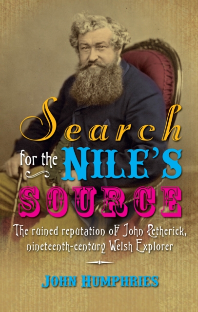 Search for the Nile's Source : The Ruined Reputation of John Petherick, Nineteenth-century Welsh Explorer, PDF eBook