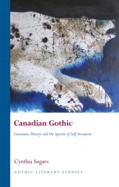 Canadian Gothic : Literature, History, and the Spectre of Self-Invention, Hardback Book
