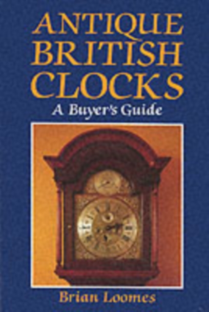 Antique British Clocks : A Buyer's Guide, Hardback Book