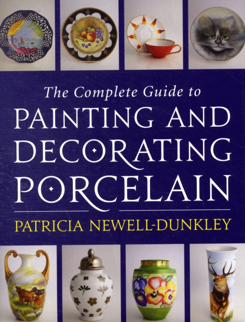 Complete Guide to Painting and Decorating Porcelain, Hardback Book