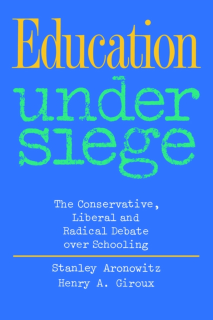 Education Under Siege : The Conservative, Liberal and Radical Debate over Schooling, Paperback / softback Book