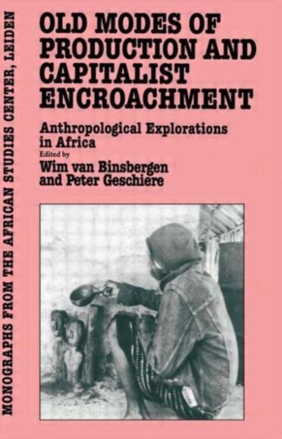 Old Modes Of Production and Capitalist Encroachment : Anthropological Explorations in Africa, Hardback Book