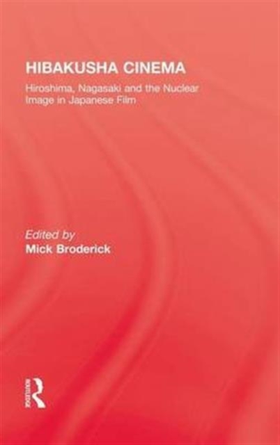 Hibakusha Cinema : Hiroshima, Nagasaki and the Nuclear Image in Japanese Film, Hardback Book