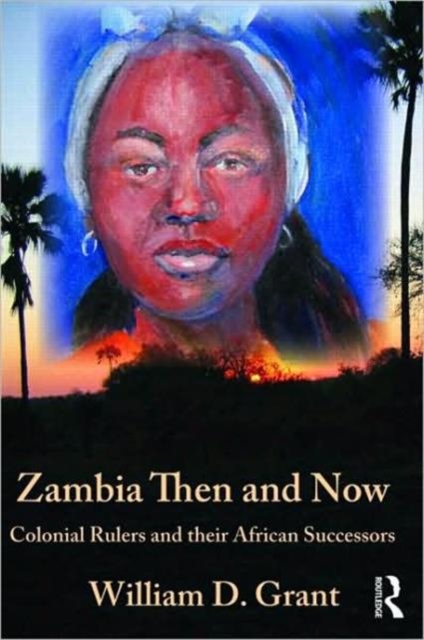 Zambia Then And Now : Colonial Rulers and their African Successors, Hardback Book