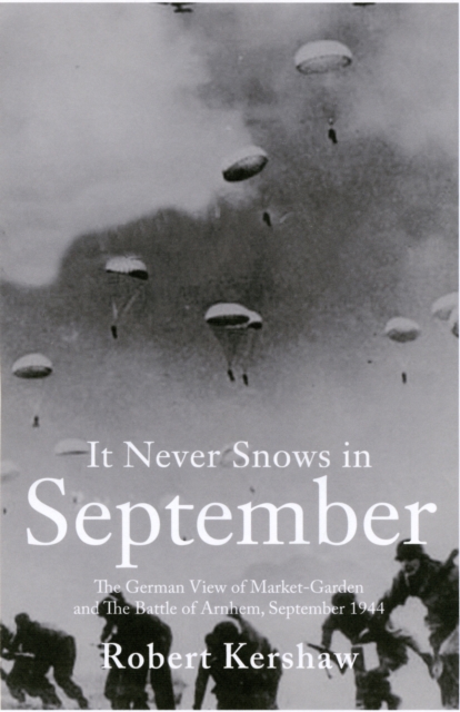 It Never Snows in September : The German View of Market-Garden and the Battle of Arnhem September 1944, Paperback / softback Book