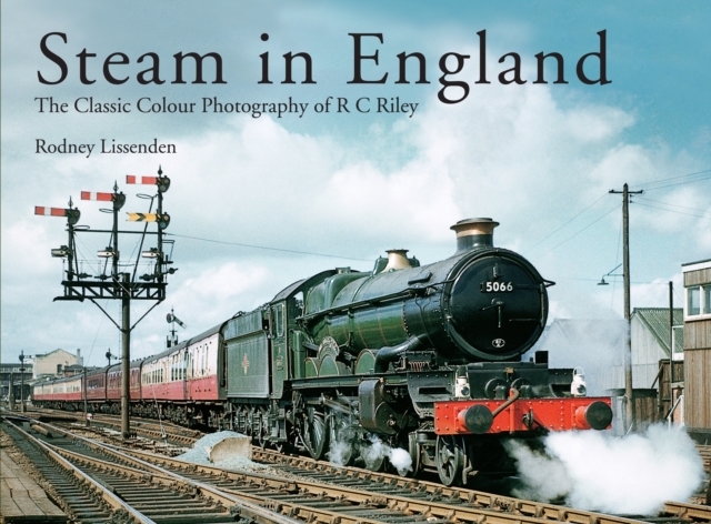 Steam in England: The Classic Colour Photography of R C Riley, Hardback Book