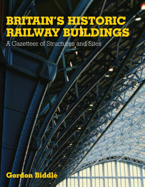 Britains Historic Railway Buildings : A Gazetteer of Structures and Sites, Hardback Book